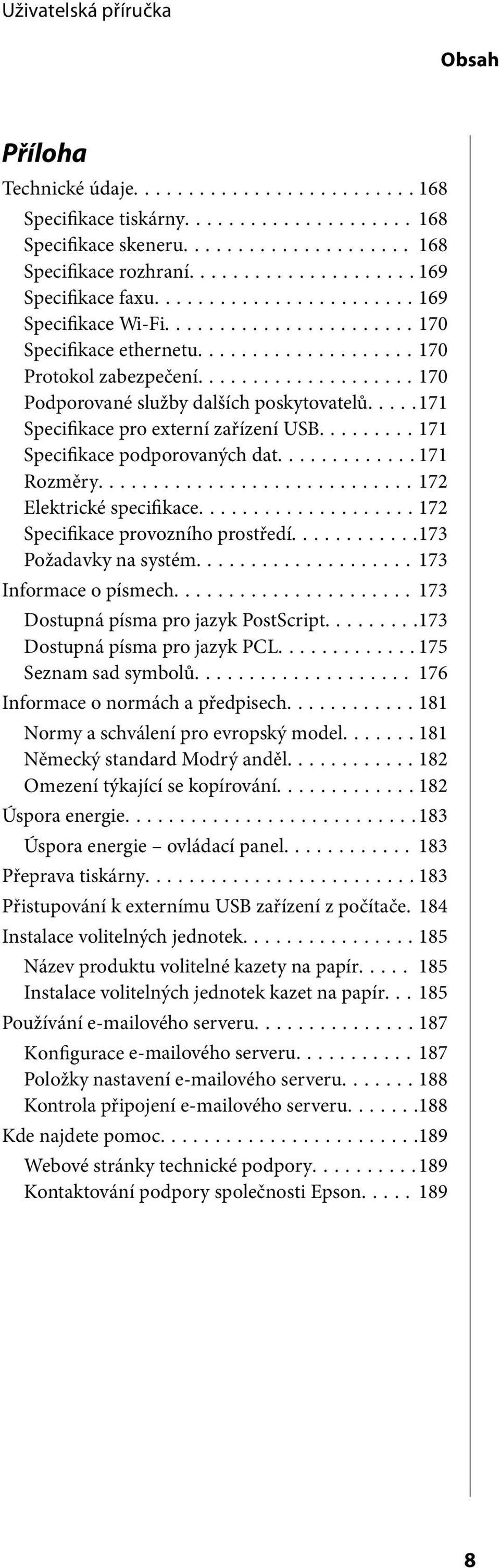 ..172 Specifikace provozního prostředí...173 Požadavky na systém...173 Informace o písmech...173 Dostupná písma pro jazyk PostScript...173 Dostupná písma pro jazyk PCL...175 Seznam sad symbolů.