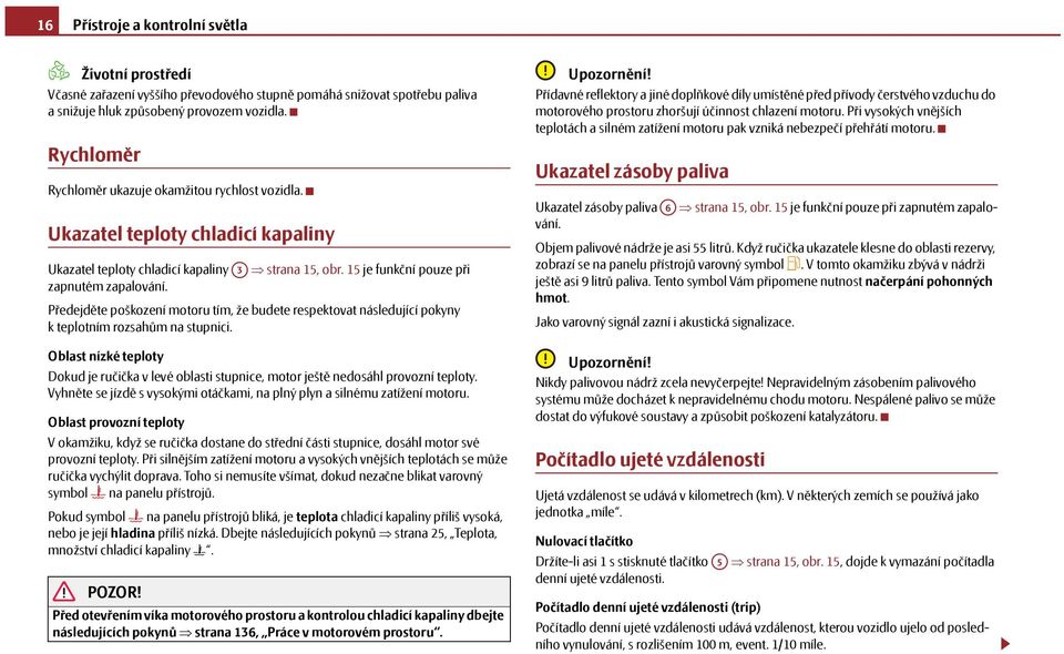 Předejděte poškození motoru tím, že budete respektovat následující pokyny k teplotním rozsahům na stupnici.