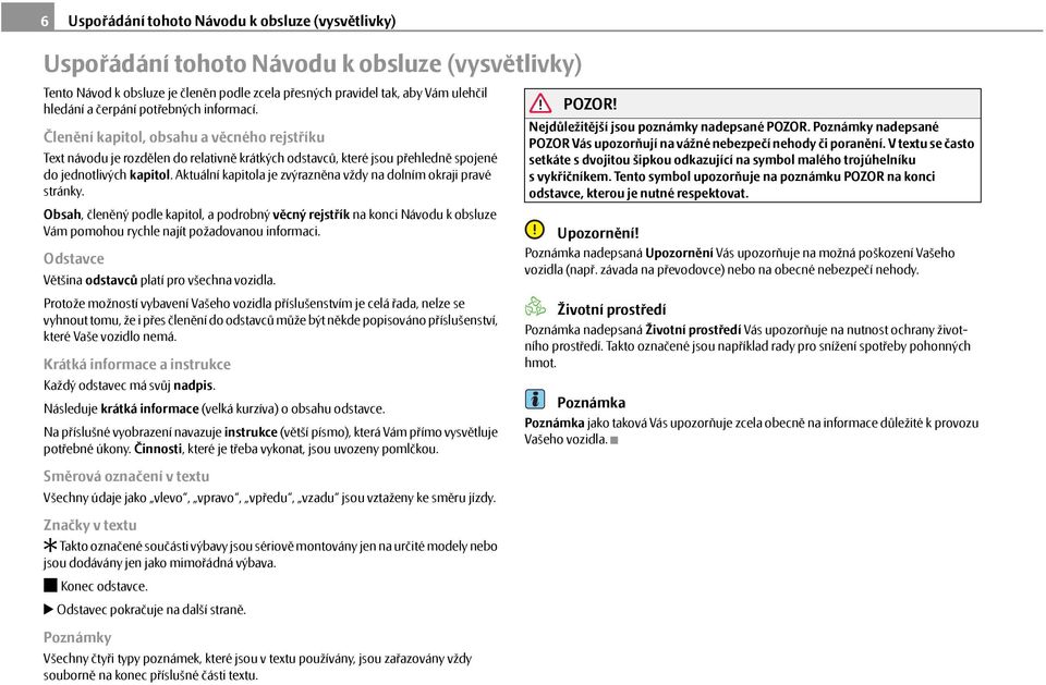 Aktuální kapitola je zvýrazněna vždy na dolním okraji pravé stránky. Obsah, členěný podle kapitol, a podrobný věcný rejstřík na konci Návodu k obsluze Vám pomohou rychle najít požadovanou informaci.