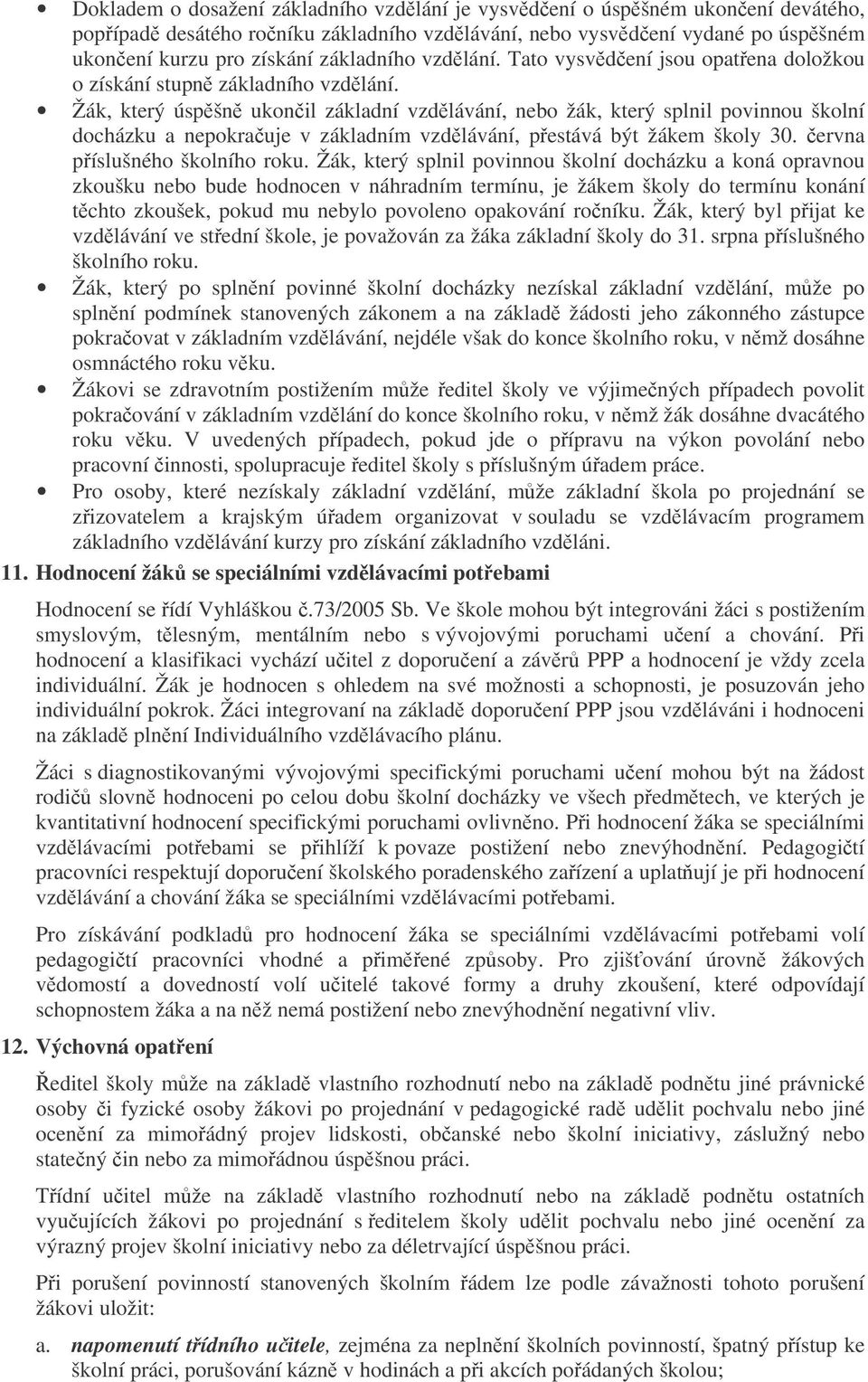 Žák, který úspšn ukonil základní vzdlávání, nebo žák, který splnil povinnou školní docházku a nepokrauje v základním vzdlávání, pestává být žákem školy 30. ervna píslušného školního roku.