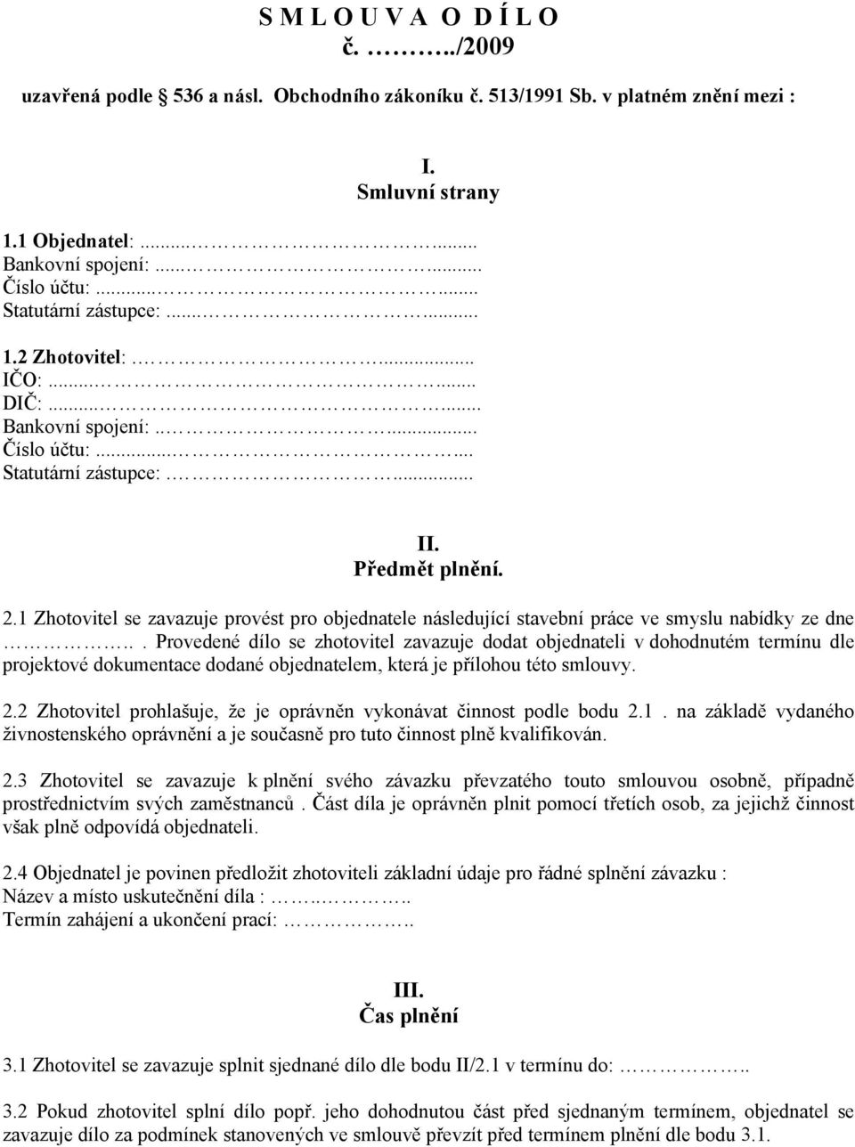 1 Zhotovitel se zavazuje provést pro objednatele následující stavební práce ve smyslu nabídky ze dne.