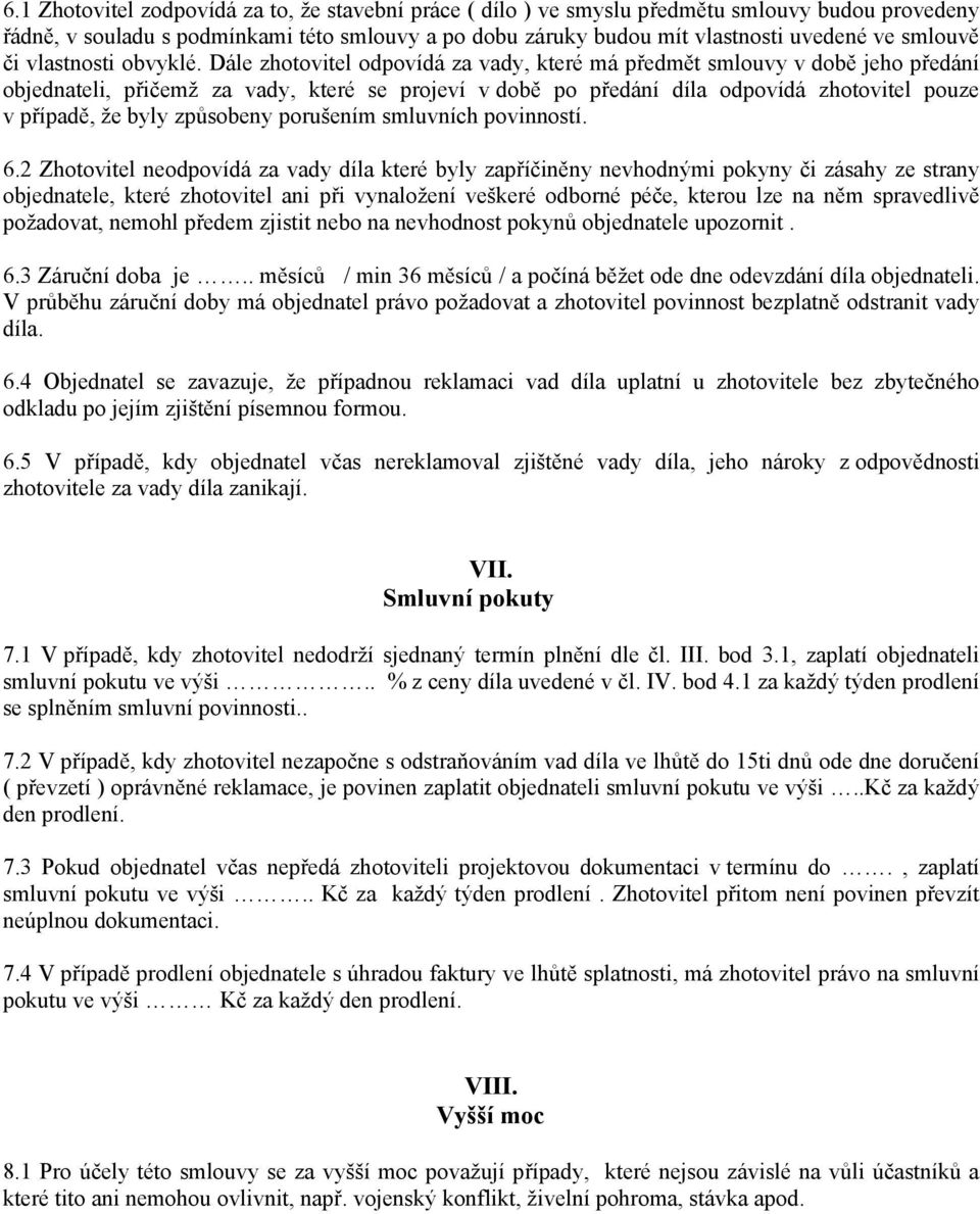 Dále zhotovitel odpovídá za vady, které má předmět smlouvy v době jeho předání objednateli, přičemž za vady, které se projeví v době po předání díla odpovídá zhotovitel pouze v případě, že byly