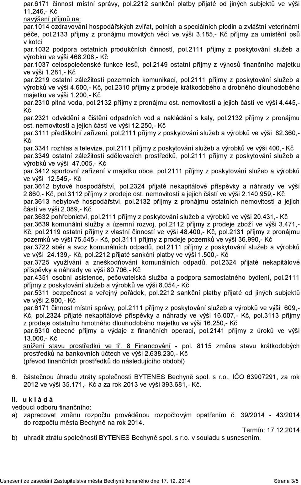 1032 podpora ostatních produkčních činností, pol.2111 příjmy z poskytování služeb a výrobků ve výši 468.208,- par.1037 celospolečenské funkce lesů, pol.