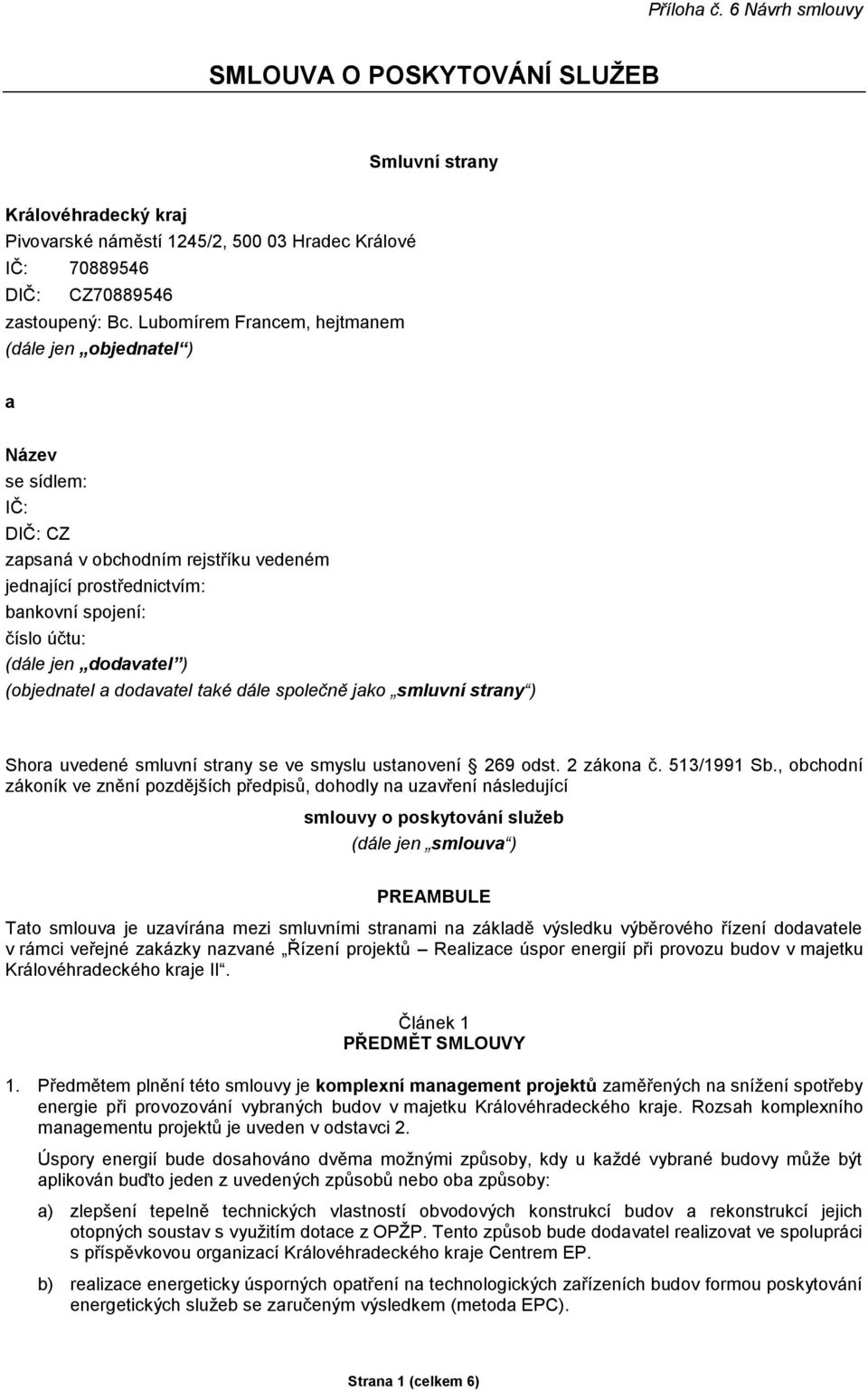 (objednatel a dodavatel také dále společně jako smluvní strany ) Shora uvedené smluvní strany se ve smyslu ustanovení 269 odst. 2 zákona č. 513/1991 Sb.