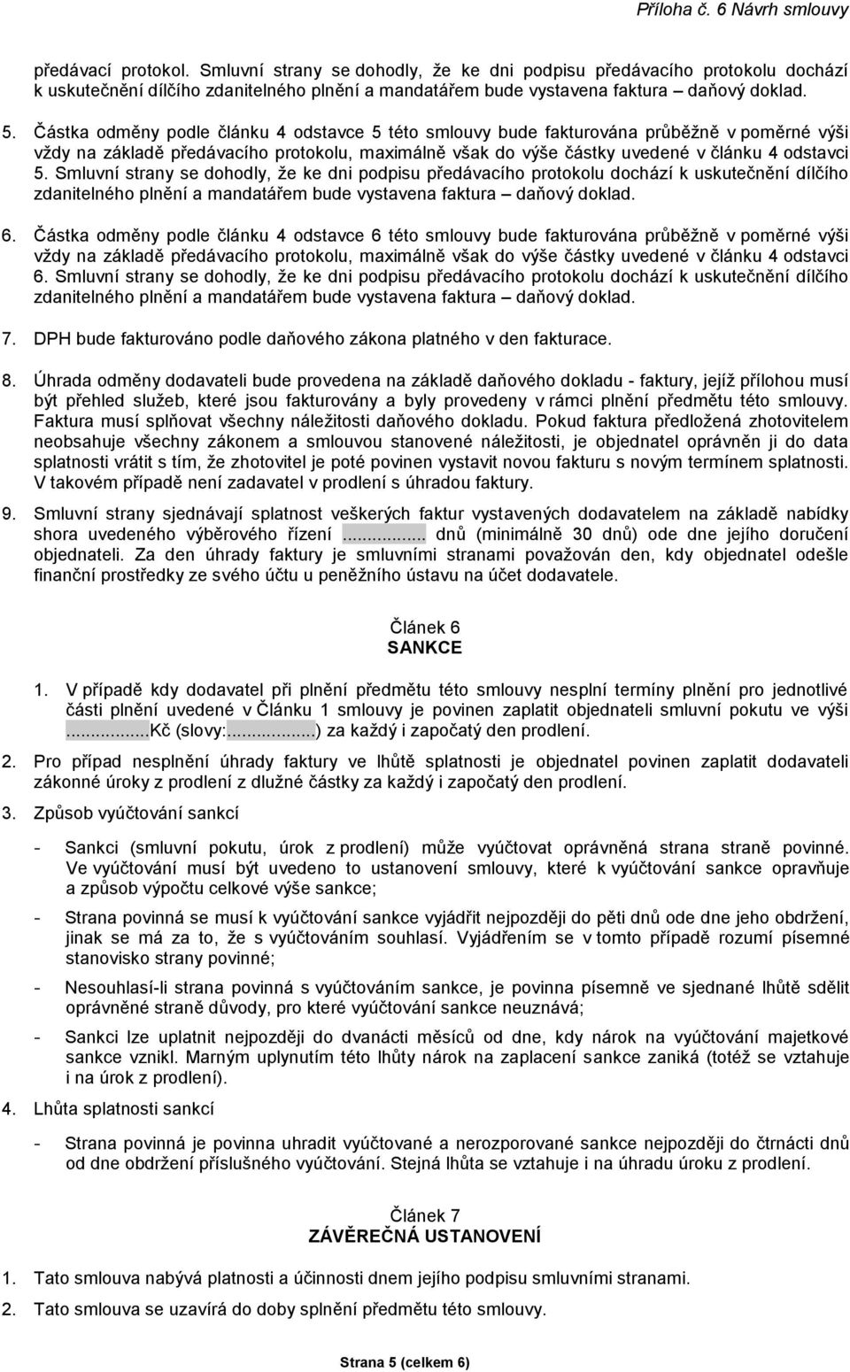 Smluvní strany se dohodly, že ke dni podpisu předávacího protokolu dochází k uskutečnění dílčího zdanitelného plnění a mandatářem bude vystavena faktura daňový doklad. 6.