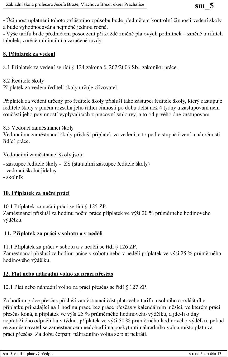 262/2006 Sb., zákoníku práce. 8.2 Ředitele školy Příplatek za vedení řediteli školy určuje zřizovatel.