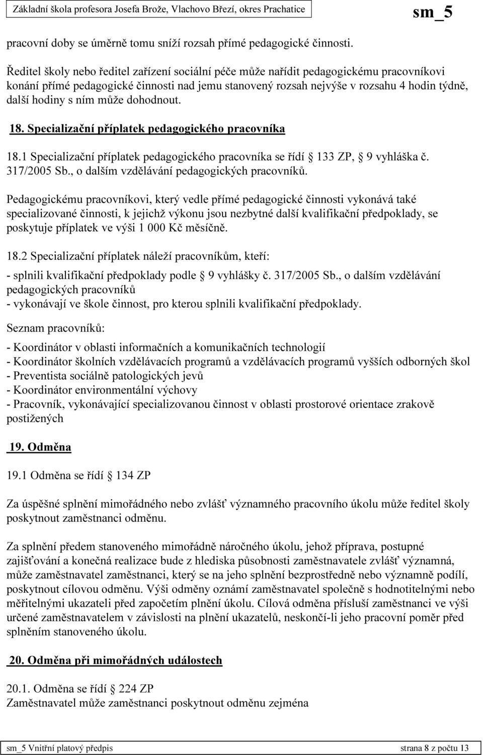 ním může dohodnout. 18. Specializační příplatek pedagogického pracovníka 18.1 Specializační příplatek pedagogického pracovníka se řídí 133 ZP, 9 vyhláška č. 317/2005 Sb.