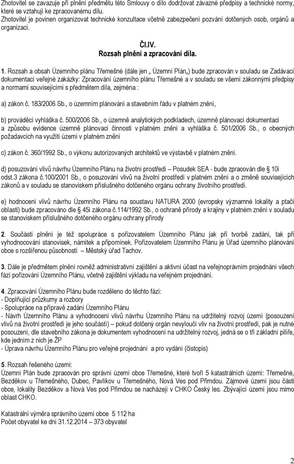 Rozsah a obsah Územního plánu Třemešné (dále jen Územní Plán ) bude zpracován v souladu se Zadávací dokumentací veřejné zakázky: Zpracování územního plánu Třemešné a v souladu se všemi zákonnými