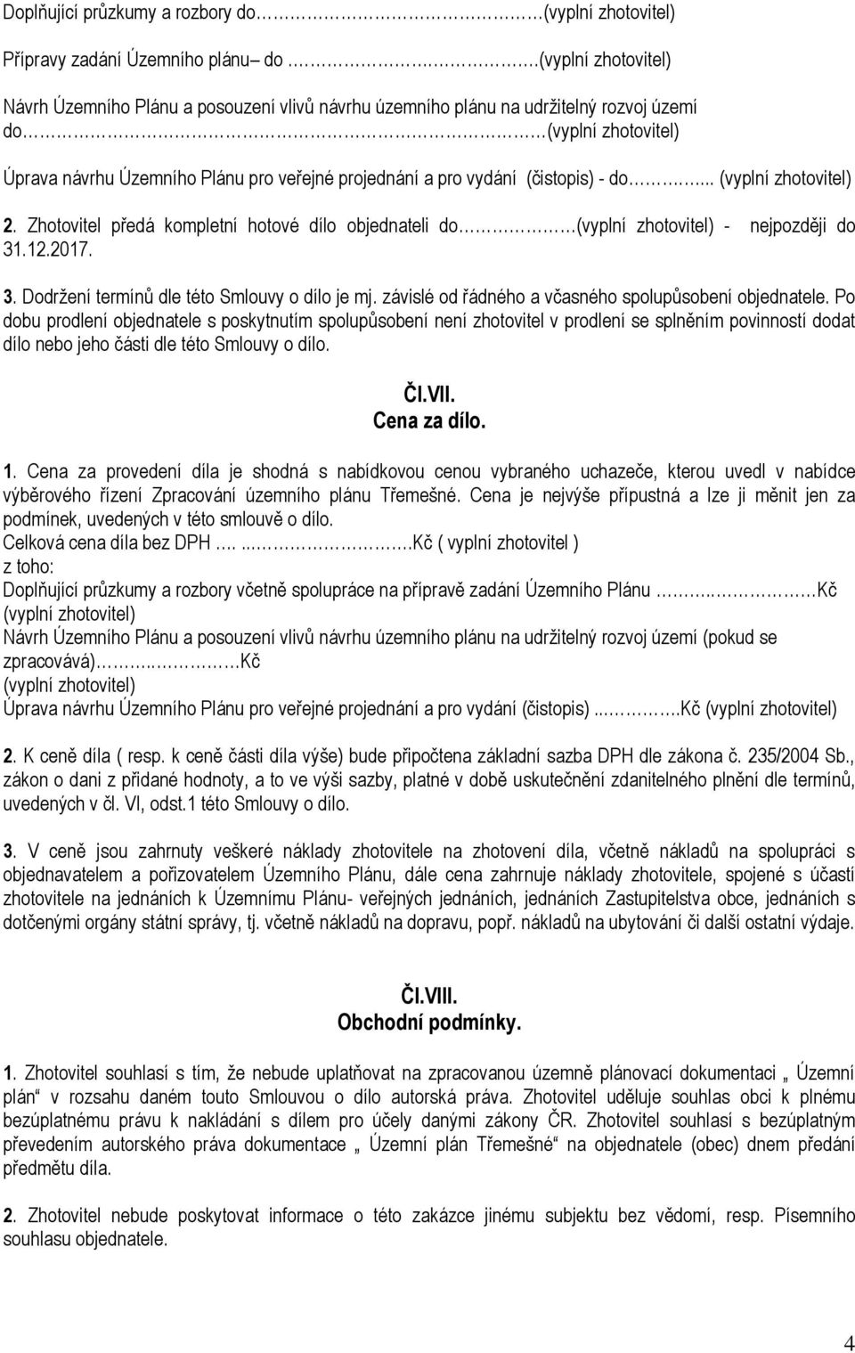 (čistopis) - do.... (vyplní zhotovitel) 2. Zhotovitel předá kompletní hotové dílo objednateli do (vyplní zhotovitel) - nejpozději do 31.12.2017. 3. Dodržení termínů dle této Smlouvy o dílo je mj.