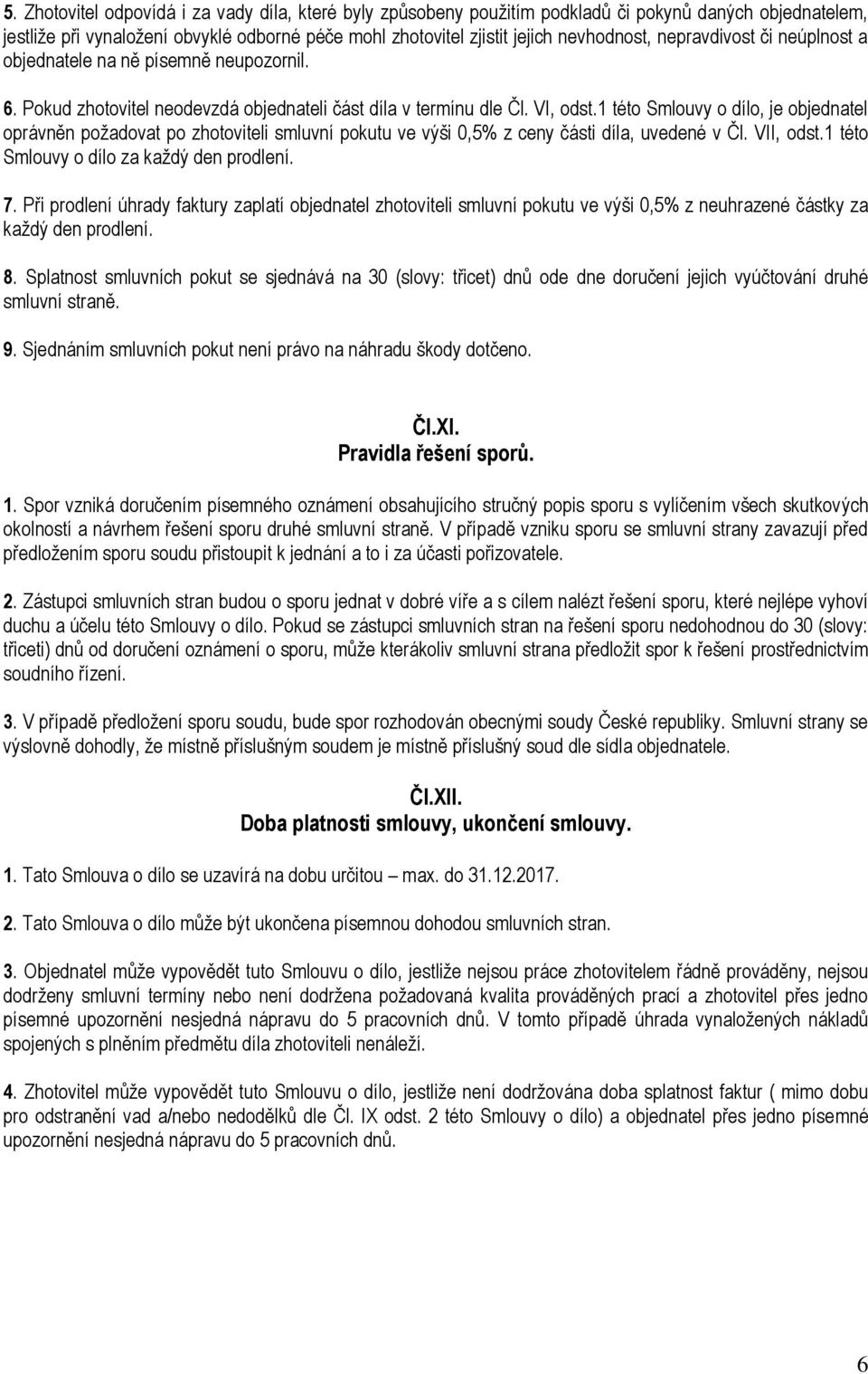 1 této Smlouvy o dílo, je objednatel oprávněn požadovat po zhotoviteli smluvní pokutu ve výši 0,5% z ceny části díla, uvedené v Čl. VII, odst.1 této Smlouvy o dílo za každý den prodlení. 7.