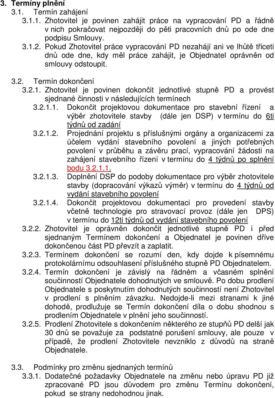 Zhotovitel je povinen dokončit jednotlivé stupně PD a provést sjednané činnosti v následujících termínech 3.2.1.