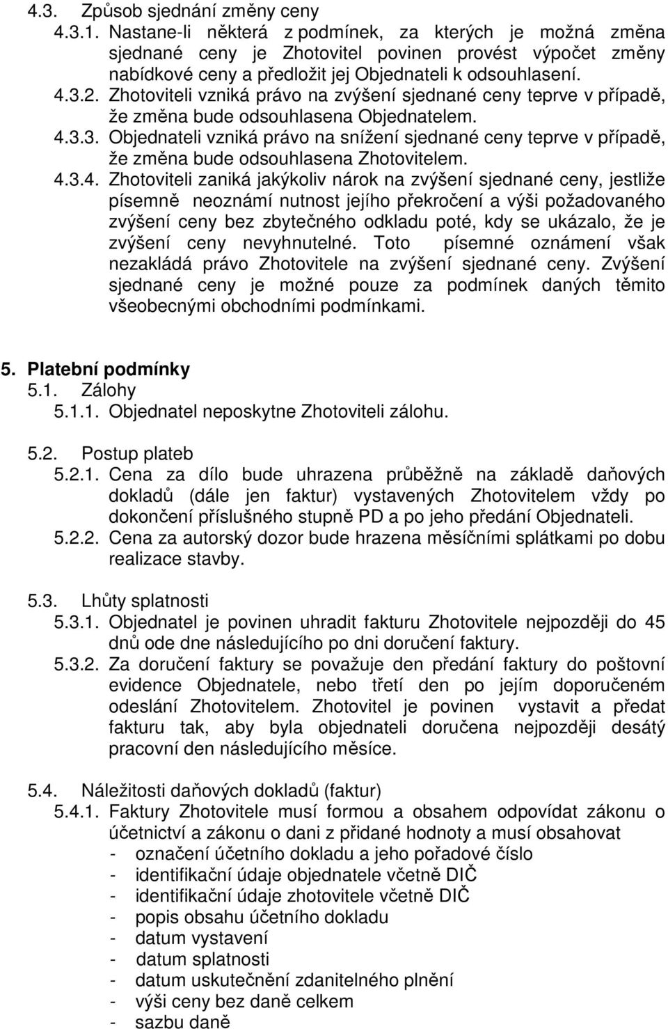 Zhotoviteli vzniká právo na zvýšení sjednané ceny teprve v případě, že změna bude odsouhlasena Objednatelem. 4.3.