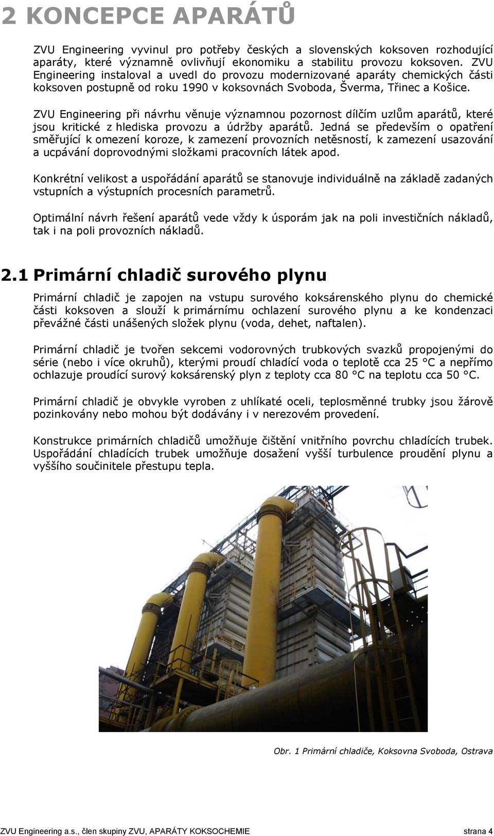 ZVU Engineering při návrhu věnuje významnou pozornost dílčím uzlům aparátů, které jsou kritické z hlediska provozu a údržby aparátů.