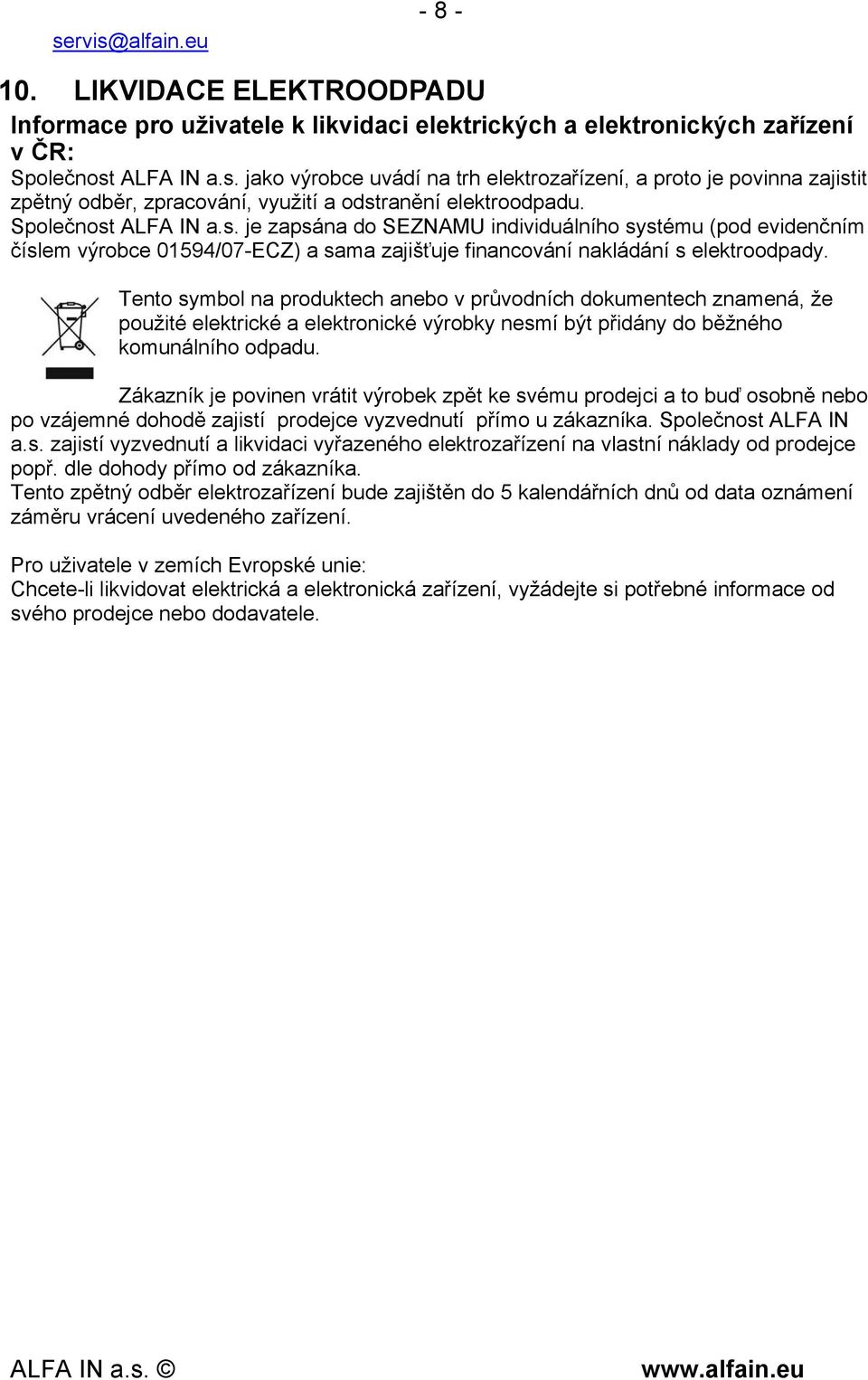 Tento symbol na produktech anebo v průvodních dokumentech znamená, že použité elektrické a elektronické výrobky nesmí být přidány do běžného komunálního odpadu.