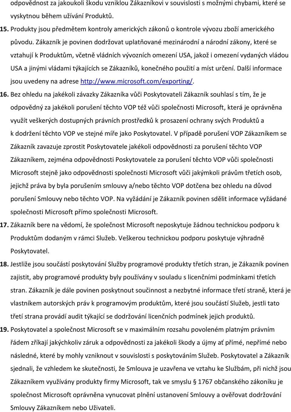 Zákazník je povinen dodržovat uplatňované mezinárodní a národní zákony, které se vztahují k Produktům, včetně vládních vývozních omezení USA, jakož i omezení vydaných vládou USA a jinými vládami
