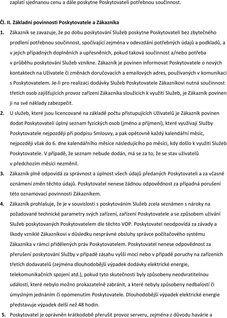 případných doplněních a upřesněních, pokud taková součinnost a/nebo potřeba v průběhu poskytování Služeb vznikne.
