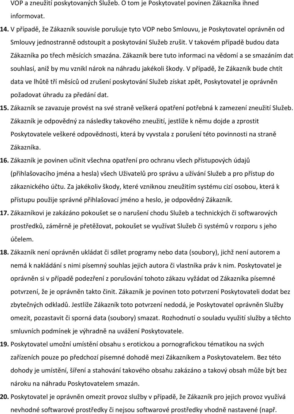 V takovém případě budou data Zákazníka po třech měsících smazána. Zákazník bere tuto informaci na vědomí a se smazáním dat souhlasí, aniž by mu vznikl nárok na náhradu jakékoli škody.