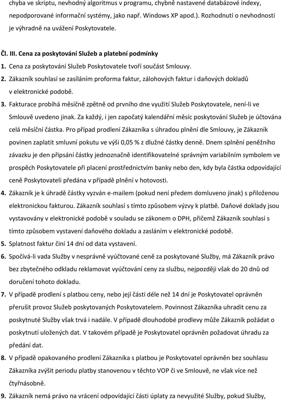 Zákazník souhlasí se zasíláním proforma faktur, zálohových faktur i daňových dokladů v elektronické podobě. 3.