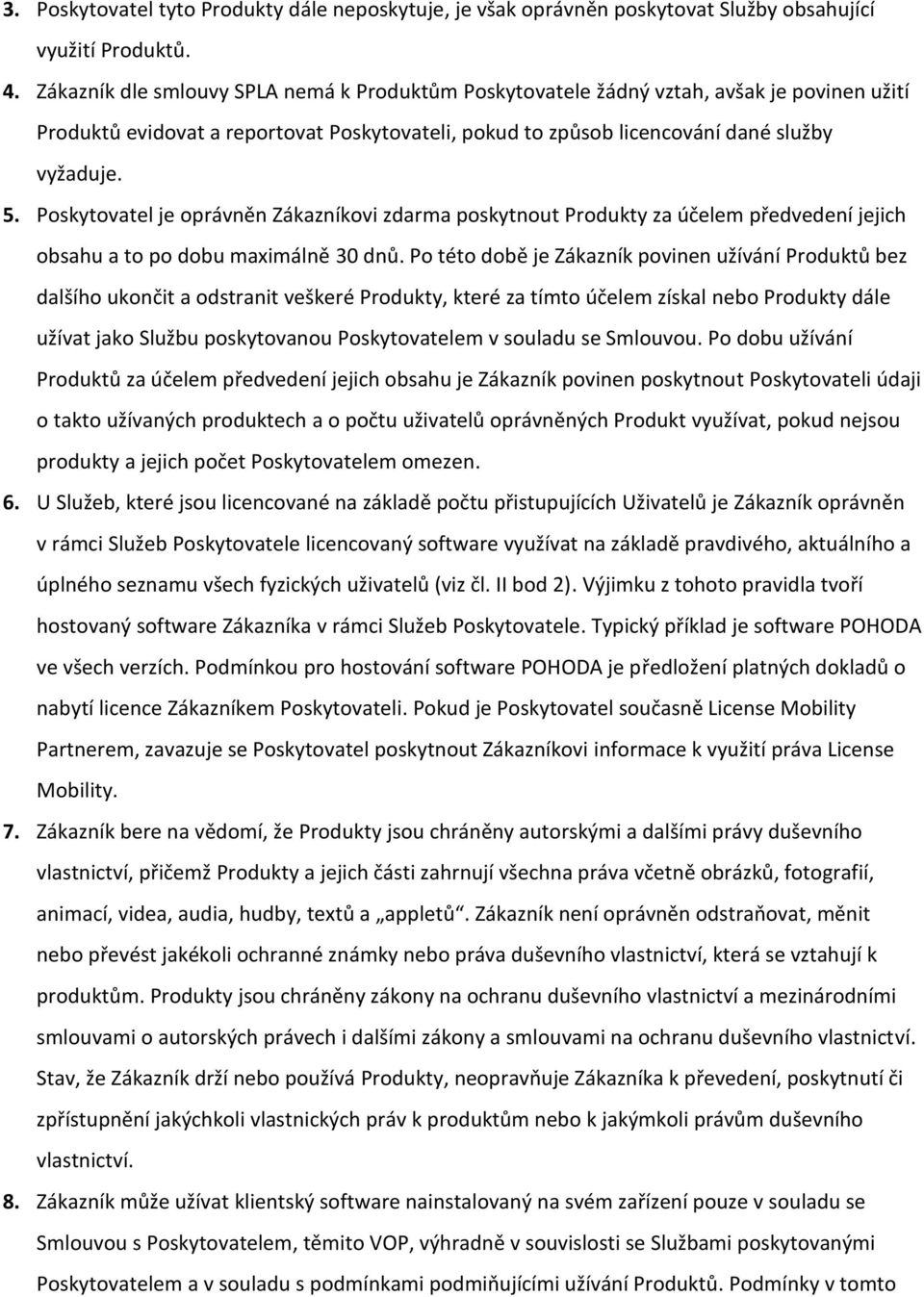 Poskytovatel je oprávněn Zákazníkovi zdarma poskytnout Produkty za účelem předvedení jejich obsahu a to po dobu maximálně 30 dnů.