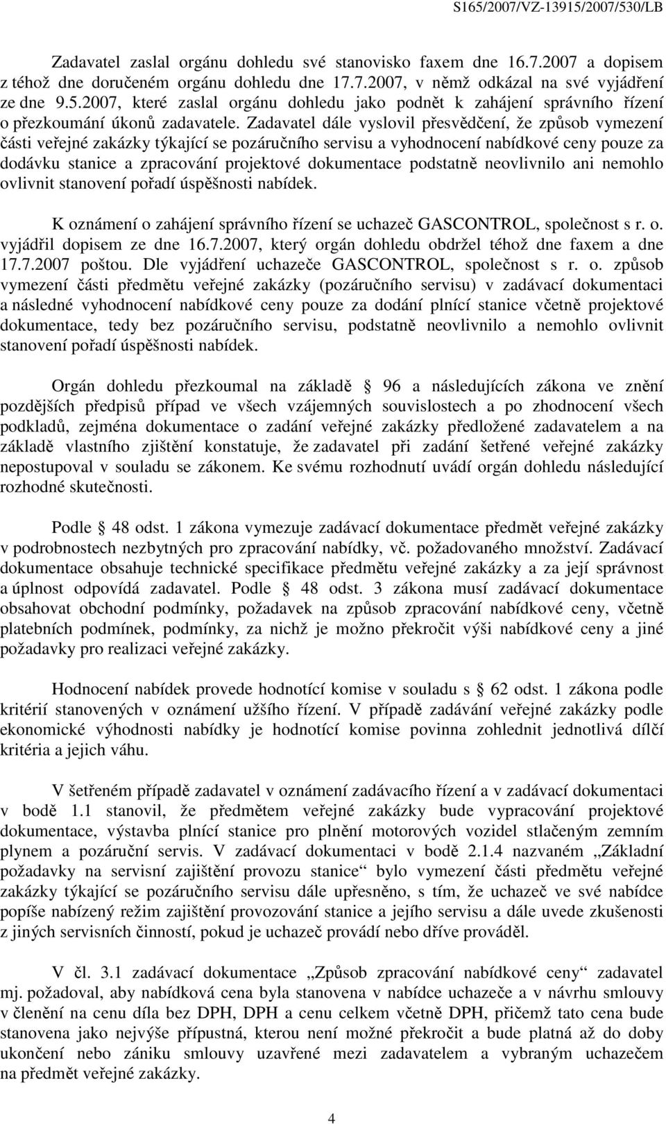 Zadavatel dále vyslovil přesvědčení, že způsob vymezení části veřejné zakázky týkající se pozáručního servisu a vyhodnocení nabídkové ceny pouze za dodávku stanice a zpracování projektové dokumentace