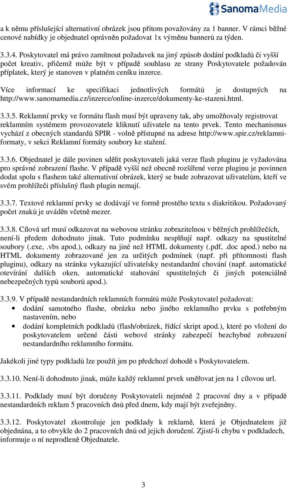 platném ceníku inzerce. Více informací ke specifikaci jednotlivých formátů je dostupných na http://www.sanomamedia.cz/inzerce/online-inzerce/dokumenty-ke-stazeni.html. 3.3.5.