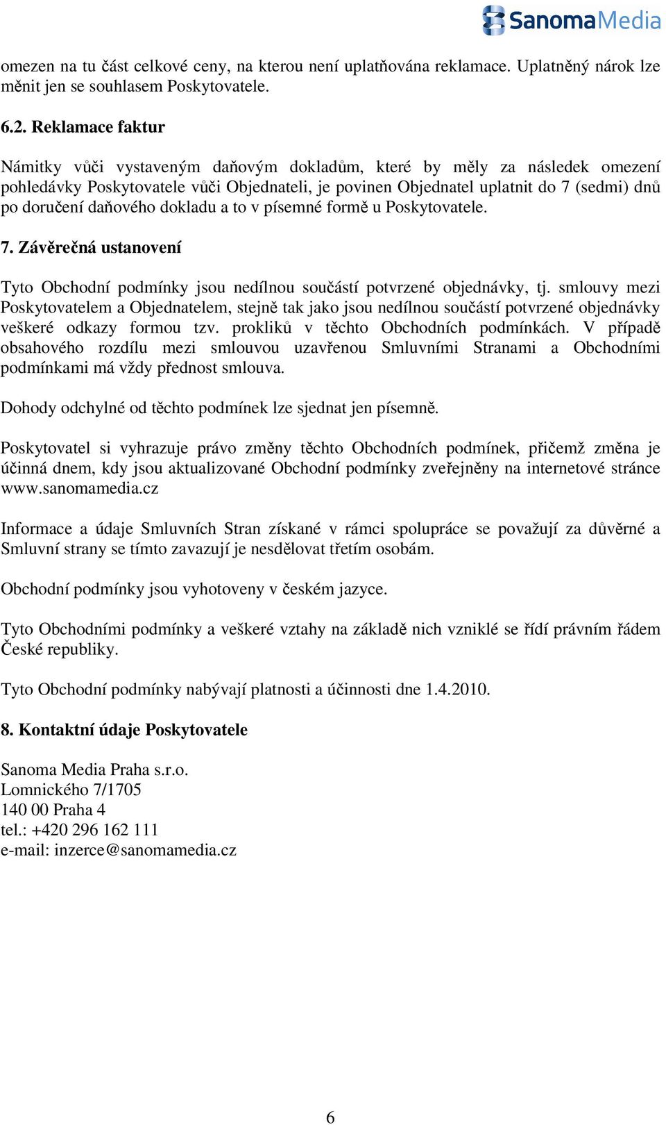 daňového dokladu a to v písemné formě u Poskytovatele. 7. Závěrečná ustanovení Tyto Obchodní podmínky jsou nedílnou součástí potvrzené objednávky, tj.