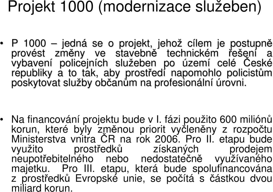 fázi použito 6 miliónů korun, které byly změnou priorit vyčleněny z rozpočtu Ministerstva vnitra ČR na rok 26. Pro II.