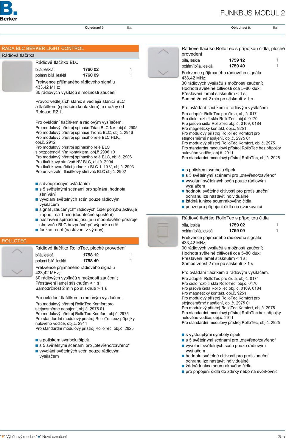 Pro modulový přístroj spínače Triac BLC NV, obj.č. 2905 Pro modulový přístroj spínače Tronic BLC, obj.č. 296 Pro modulový přístroj spínacího relé BLC HLK, obj.č. 292 Pro modulový přístroj spínacího relé BLC s bezpotenciálním kontaktem, obj.