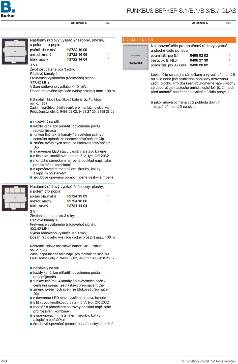 kanály 2; Frekvence vysílaného (rádiového) signálu Výkon rádiového vysílače < 0 mw; Dosah rádiového vysílače (volný prostor) max. 00 m Náhradní lithiová knoflíková baterie viz Funkbus obj. č.