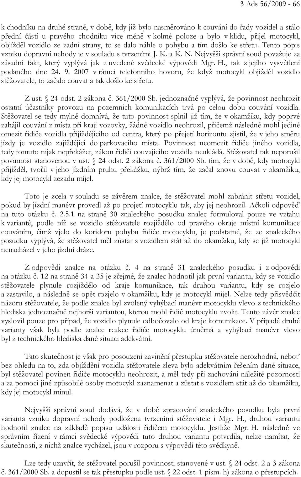 Nejvyšší správní soud považuje za zásadní fakt, který vyplývá jak z uvedené svědecké výpovědi Mgr. H., tak z jejího vysvětlení podaného dne 24. 9.