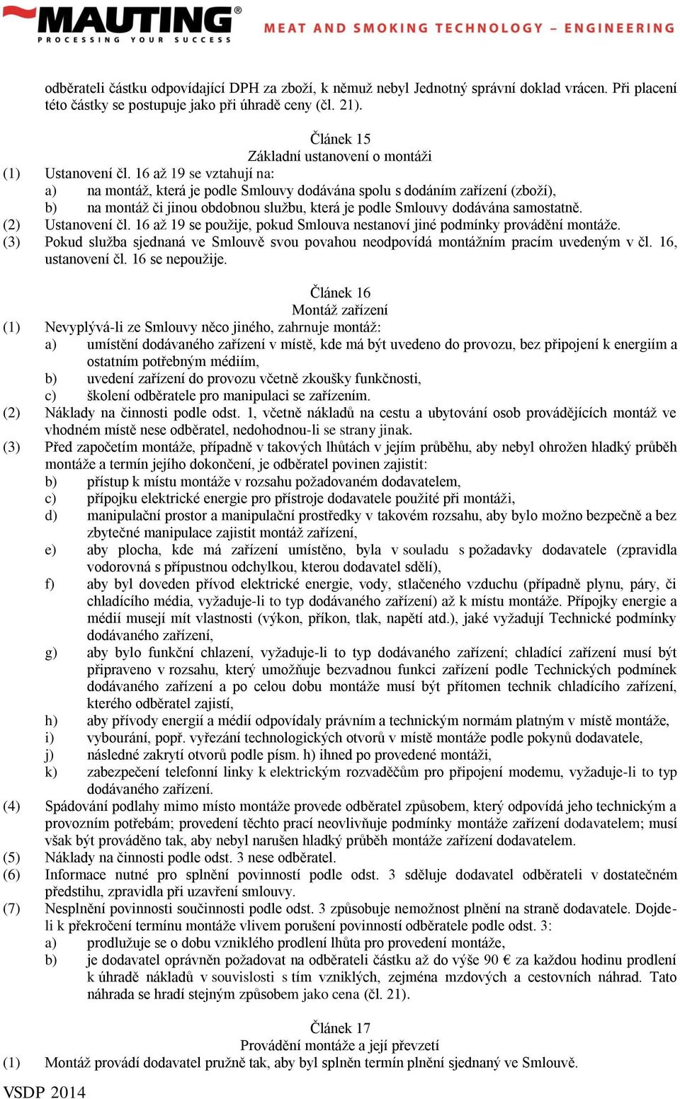 16 až 19 se vztahují na: a) na montáž, která je podle Smlouvy dodávána spolu s dodáním zařízení (zboží), b) na montáž či jinou obdobnou službu, která je podle Smlouvy dodávána samostatně.