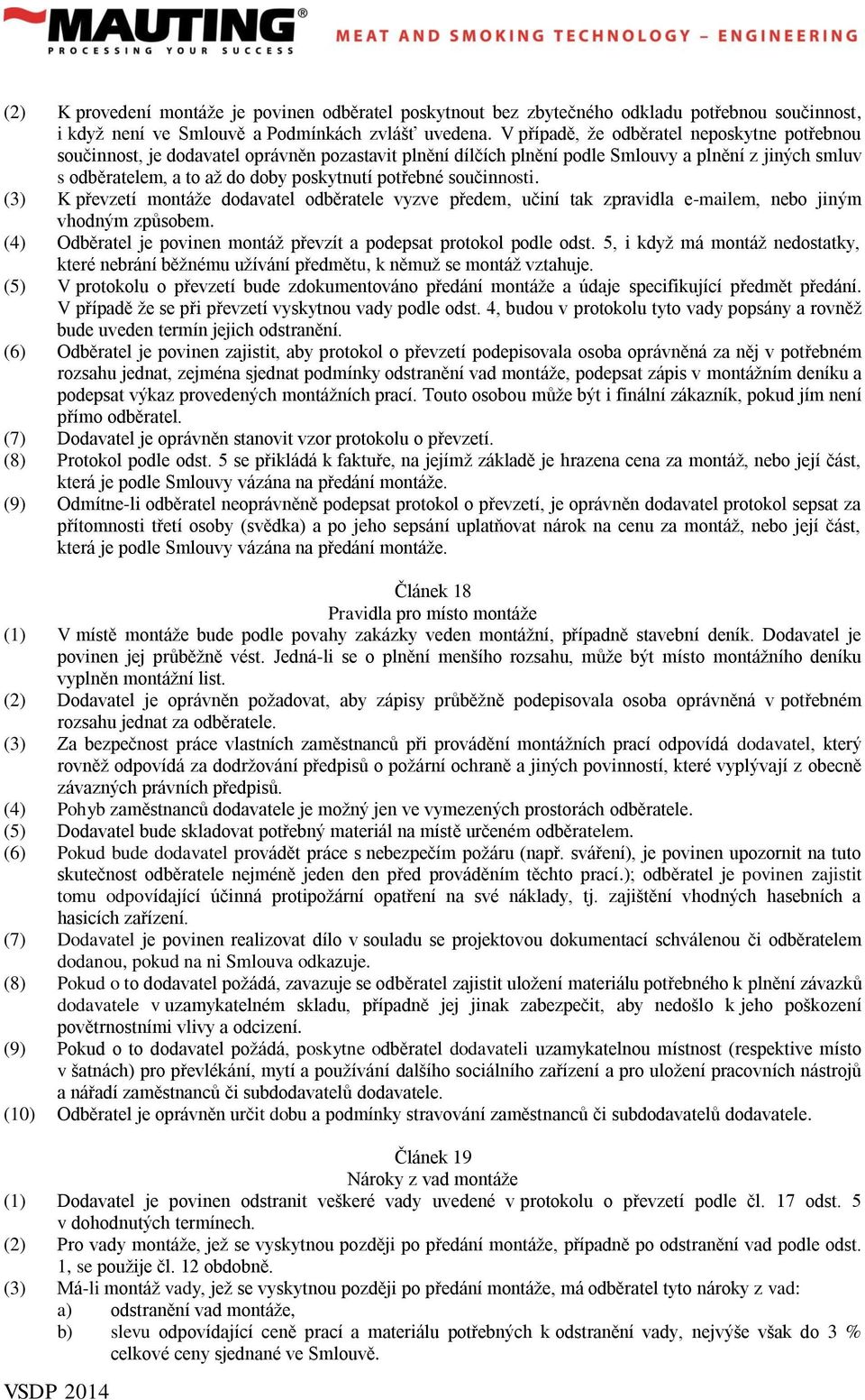 potřebné součinnosti. (3) K převzetí montáže dodavatel odběratele vyzve předem, učiní tak zpravidla e-mailem, nebo jiným vhodným způsobem.