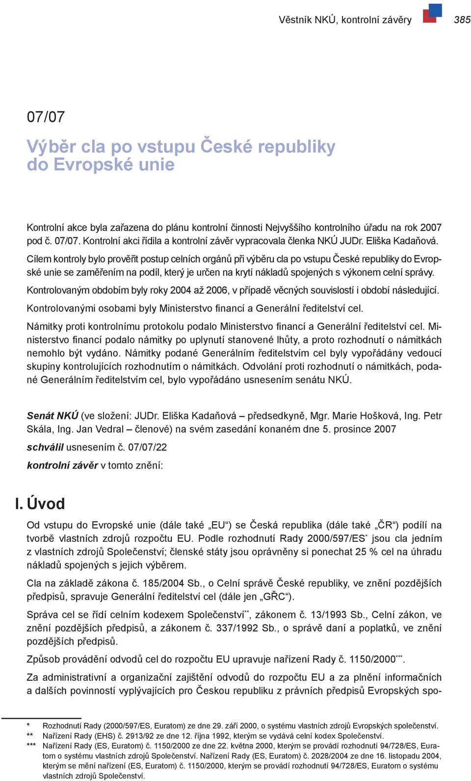 Cílem kontroly bylo prověřit postup celních orgánů při výběru cla po vstupu České republiky do Evropské unie se zaměřením na podíl, který je určen na krytí nákladů spojených s výkonem celní správy.