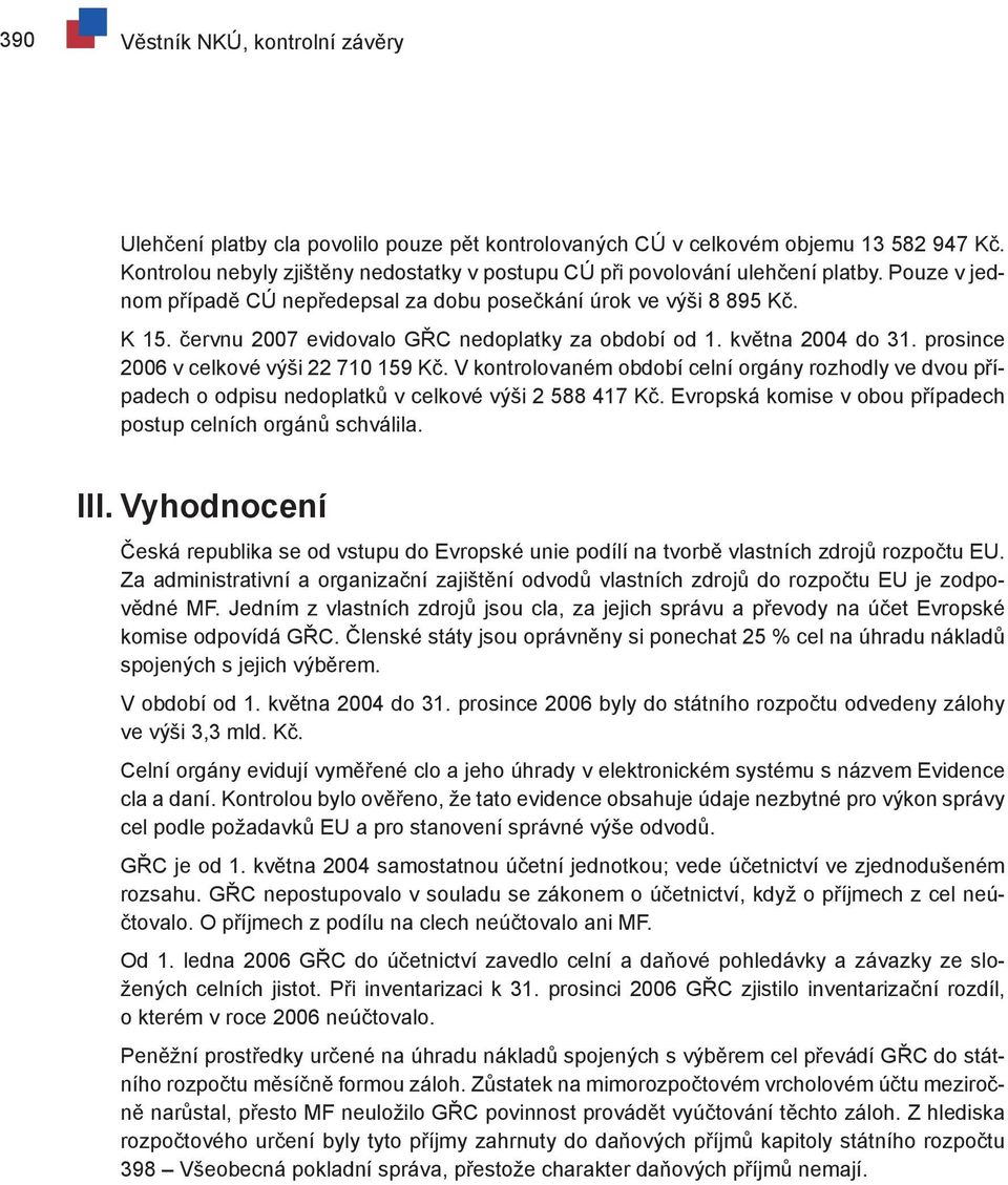 červnu 2007 evidovalo GŘC nedoplatky za období od 1. května 2004 do 31. prosince 2006 v celkové výši 22 710 159 Kč.