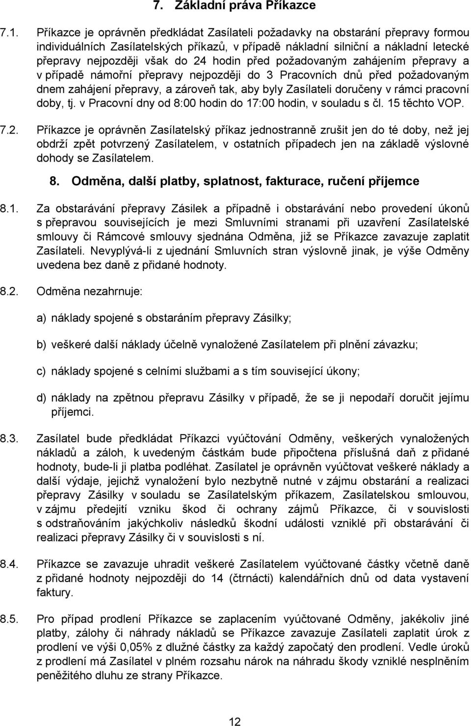 hodin před požadovaným zahájením přepravy a v případě námořní přepravy nejpozději do 3 Pracovních dnů před požadovaným dnem zahájení přepravy, a zároveň tak, aby byly Zasílateli doručeny v rámci