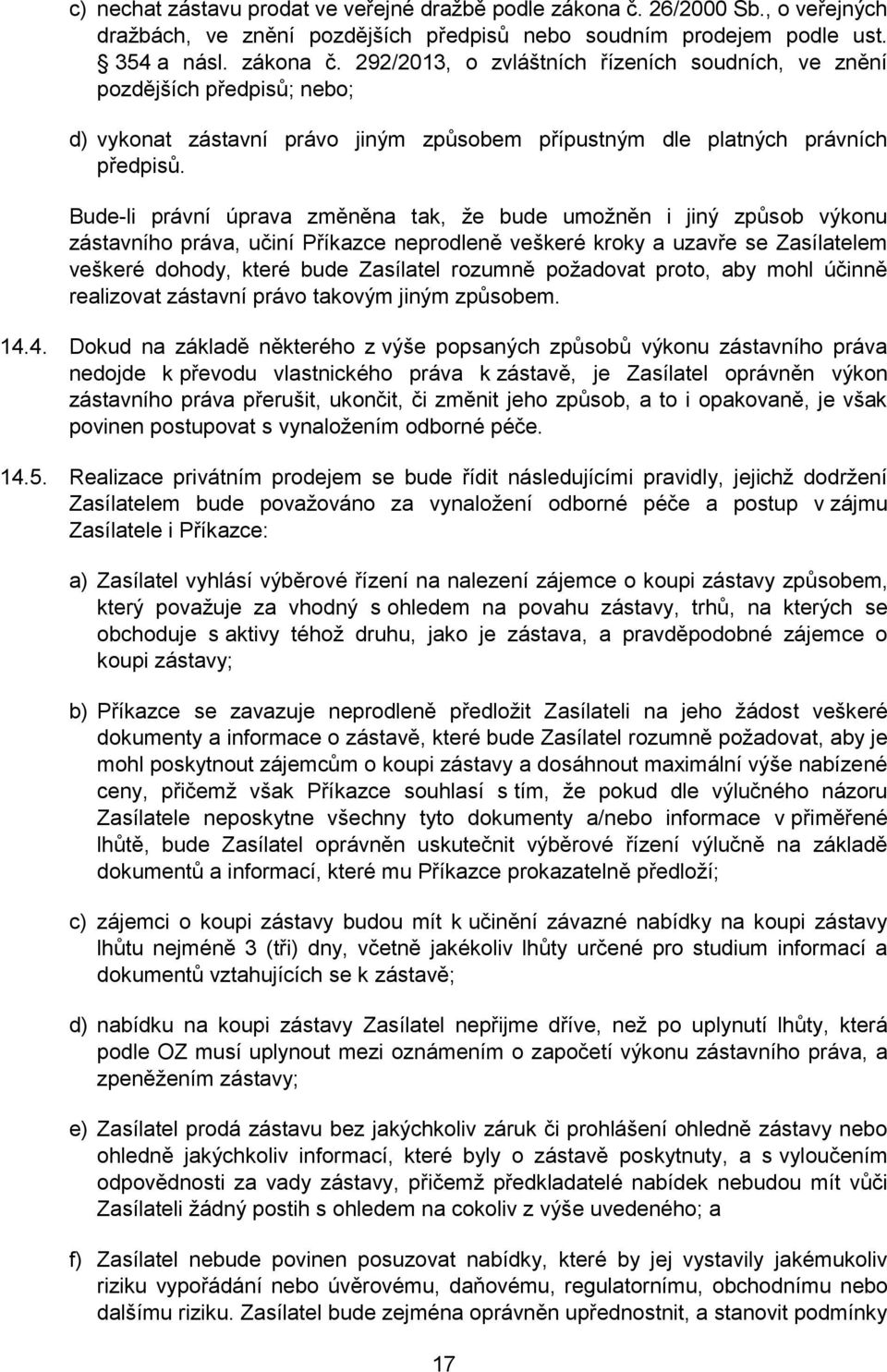 292/2013, o zvláštních řízeních soudních, ve znění pozdějších předpisů; nebo; d) vykonat zástavní právo jiným způsobem přípustným dle platných právních předpisů.