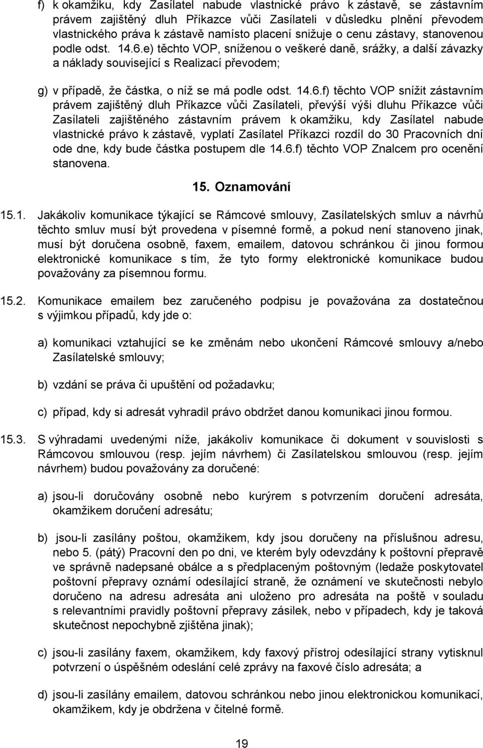 e) těchto VOP, sníženou o veškeré daně, srážky, a další závazky a náklady související s Realizací převodem; g) v případě, že částka, o níž se má podle odst. 14.6.