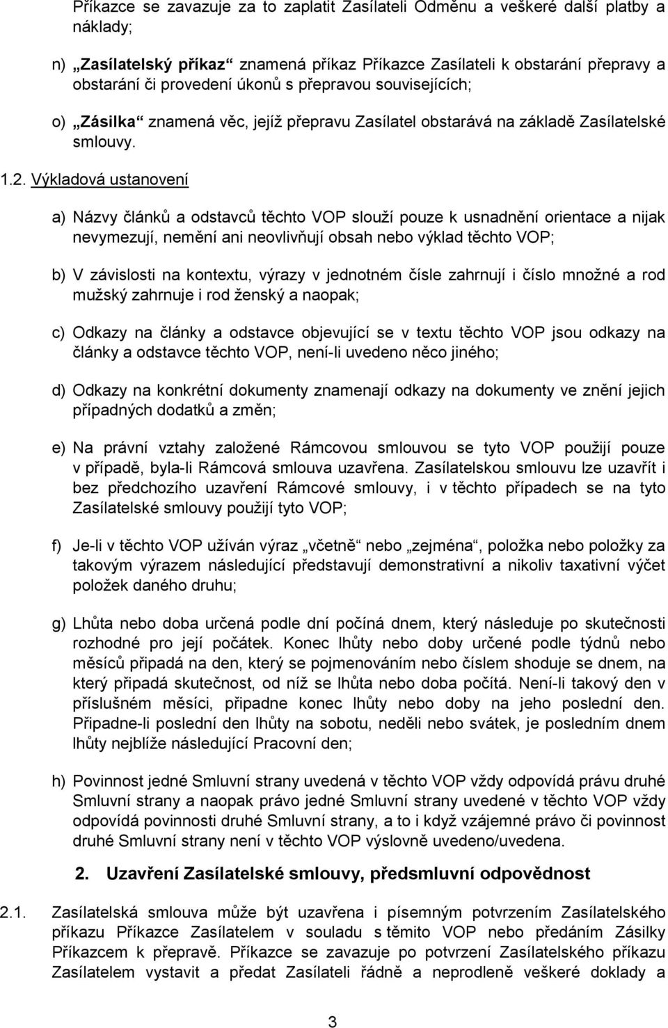 Výkladová ustanovení a) Názvy článků a odstavců těchto VOP slouží pouze k usnadnění orientace a nijak nevymezují, nemění ani neovlivňují obsah nebo výklad těchto VOP; b) V závislosti na kontextu,