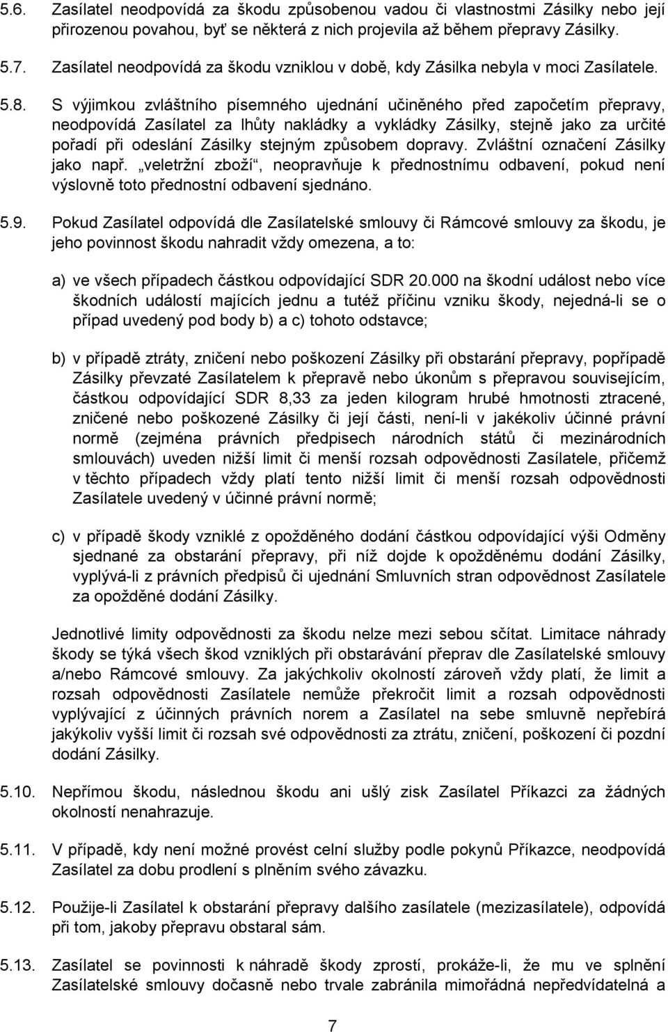 S výjimkou zvláštního písemného ujednání učiněného před započetím přepravy, neodpovídá Zasílatel za lhůty nakládky a vykládky Zásilky, stejně jako za určité pořadí při odeslání Zásilky stejným