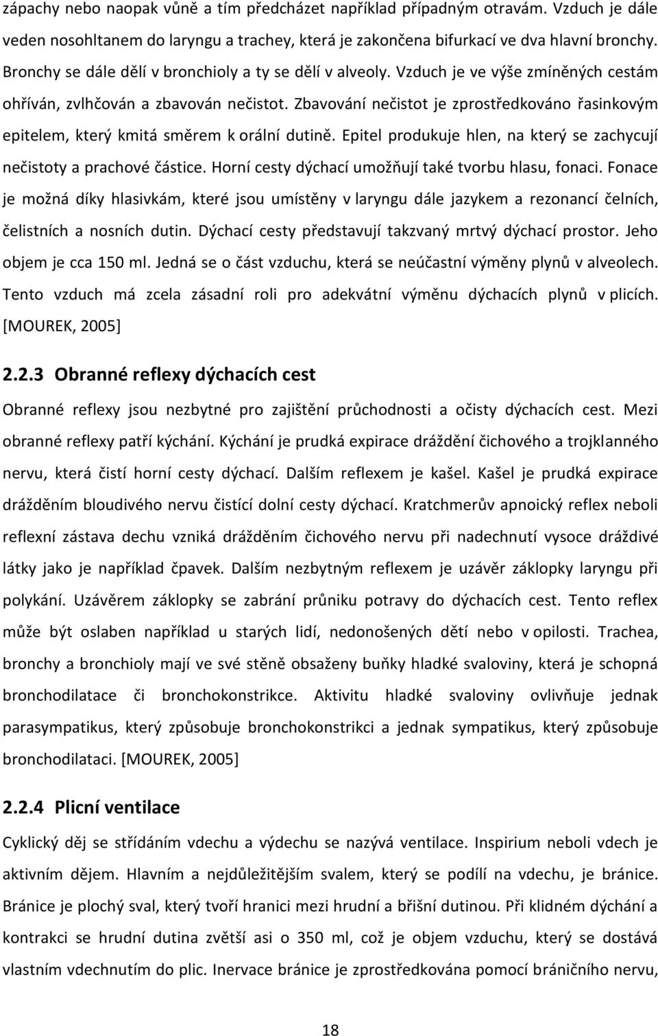 Zbavování nečistot je zprostředkováno řasinkovým epitelem, který kmitá směrem k orální dutině. Epitel produkuje hlen, na který se zachycují nečistoty a prachové částice.