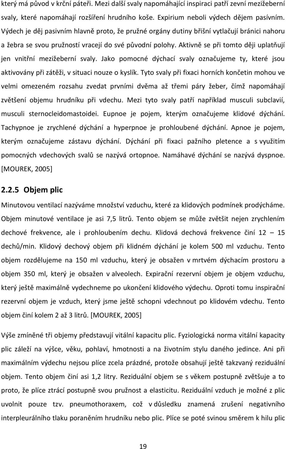 Aktivně se při tomto ději uplatňují jen vnitřní mezižeberní svaly. Jako pomocné dýchací svaly označujeme ty, které jsou aktivovány při zátěži, v situaci nouze o kyslík.