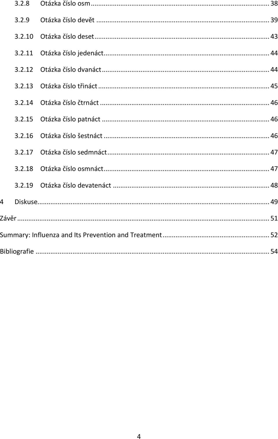 .. 46 3.2.16 Otázka číslo šestnáct... 46 3.2.17 Otázka číslo sedmnáct... 47 3.2.18 Otázka číslo osmnáct... 47 3.2.19 Otázka číslo devatenáct.