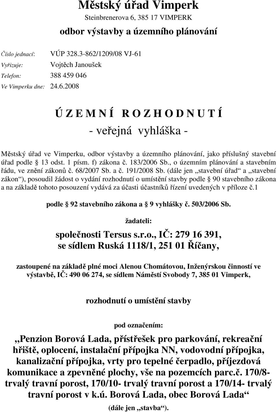 1 písm. f) zákona č. 183/2006 Sb., o územním plánování a stavebním řádu, ve znění zákonů č. 68/2007 Sb. a č. 191/2008 Sb.