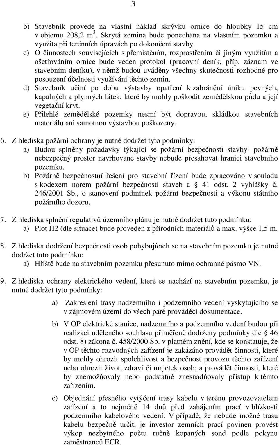 záznam ve stavebním deníku), v němž budou uváděny všechny skutečnosti rozhodné pro posouzení účelnosti využívání těchto zemin.