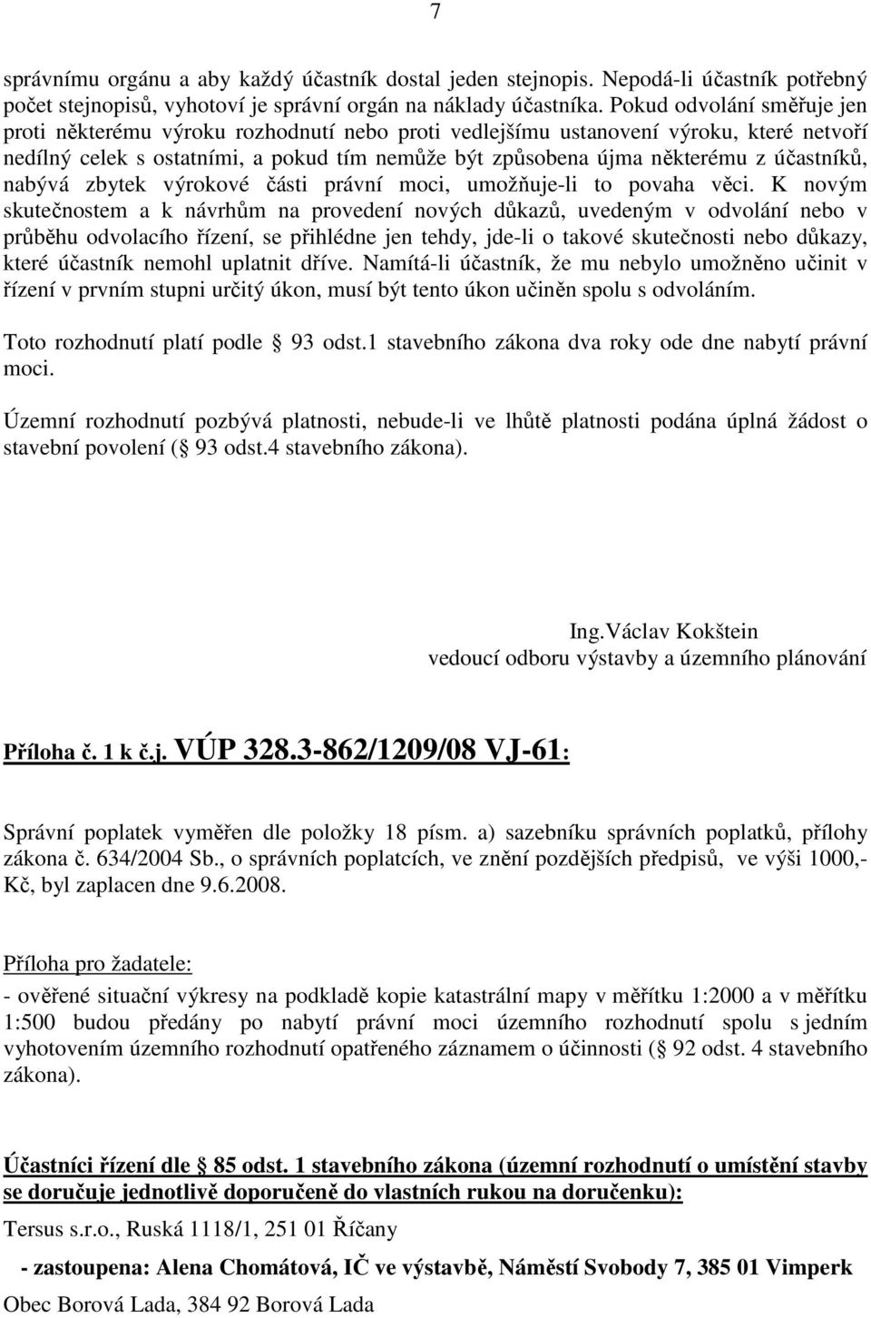účastníků, nabývá zbytek výrokové části právní moci, umožňuje-li to povaha věci.