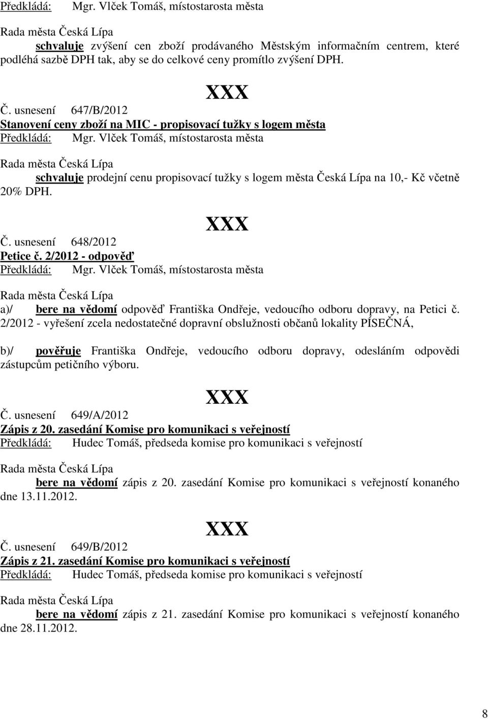 Vlček Tomáš, místostarosta města schvaluje prodejní cenu propisovací tužky s logem města Česká Lípa na 10,- Kč včetně 20% DPH. Č. usnesení 648/2012 Petice č. 2/2012 - odpověď Předkládá: Mgr.