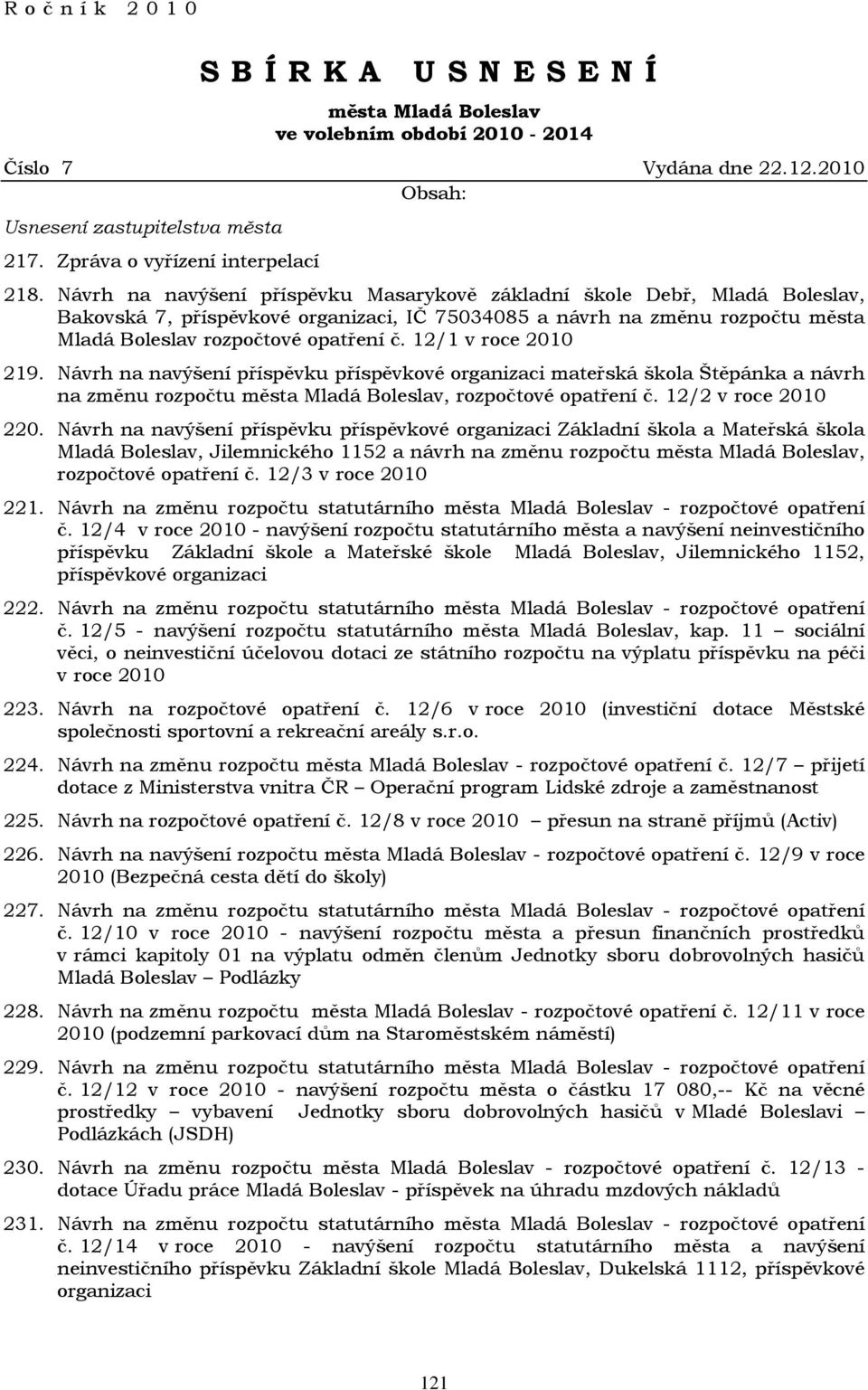 12/1 v roce 2010 219. Návrh na navýšení příspěvku příspěvkové organizaci mateřská škola Štěpánka a návrh na změnu rozpočtu města Mladá Boleslav, rozpočtové opatření č. 12/2 v roce 2010 220.