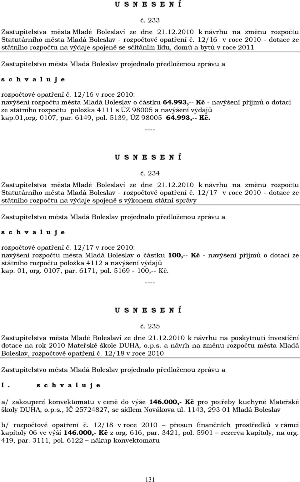 12/16 v roce 2010: navýšení rozpočtu města Mladá Boleslav o částku 64.993,-- Kč - navýšení příjmů o dotaci ze státního rozpočtu položka 4111 s ÚZ 98005 a navýšení výdajů kap.01,org. 0107, par.