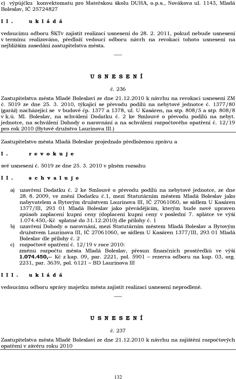 . 2. 2011, pokud nebude usnesení v termínu realizováno, předloží vedoucí odboru návrh na revokaci tohoto usnesení na nejbližším zasedání zastupitelstva města. č.