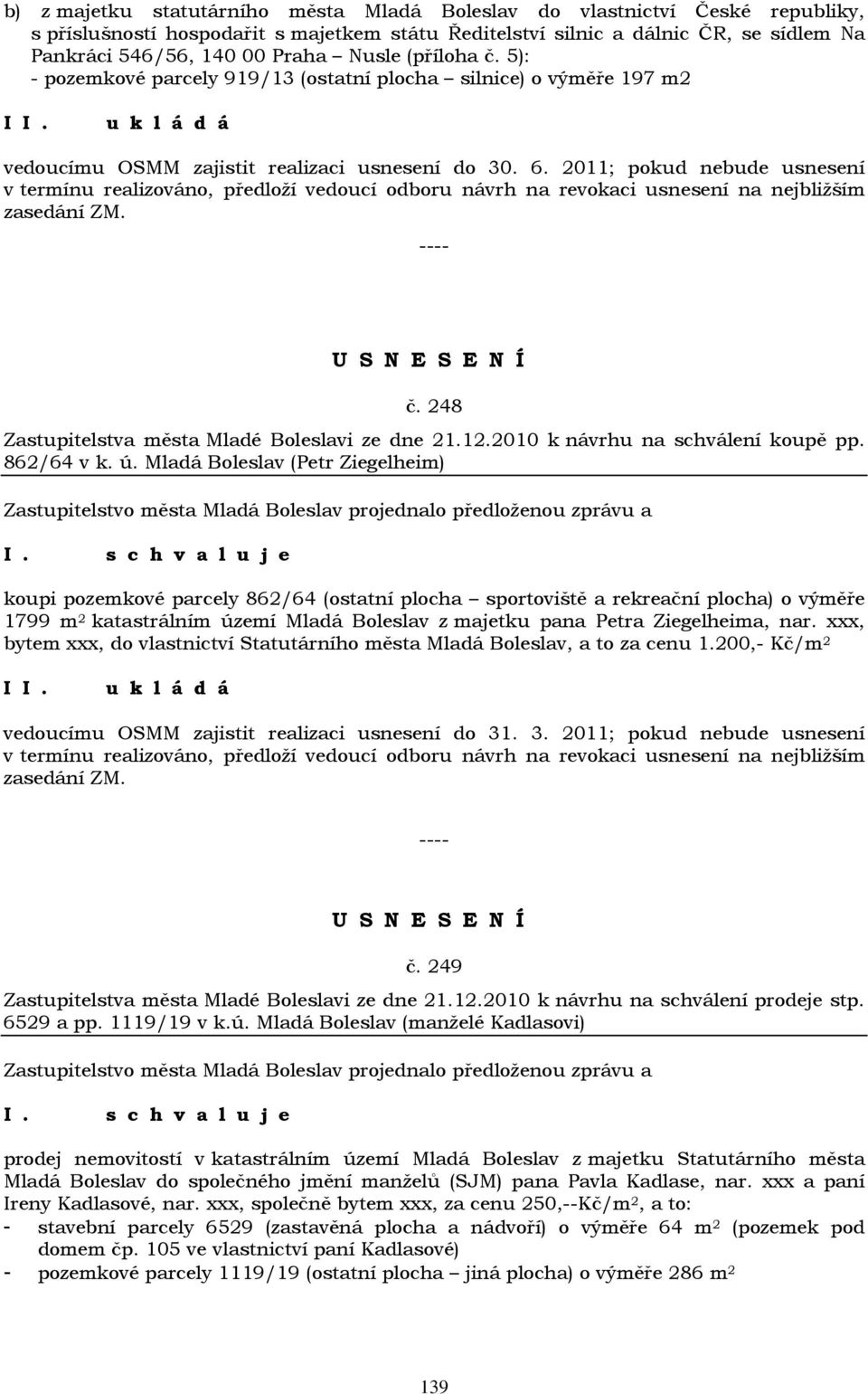 2011; pokud nebude usnesení v termínu realizováno, předloží vedoucí odboru návrh na revokaci usnesení na nejbližším zasedání ZM. č. 248 Zastupitelstva města Mladé Boleslavi ze dne 21.12.